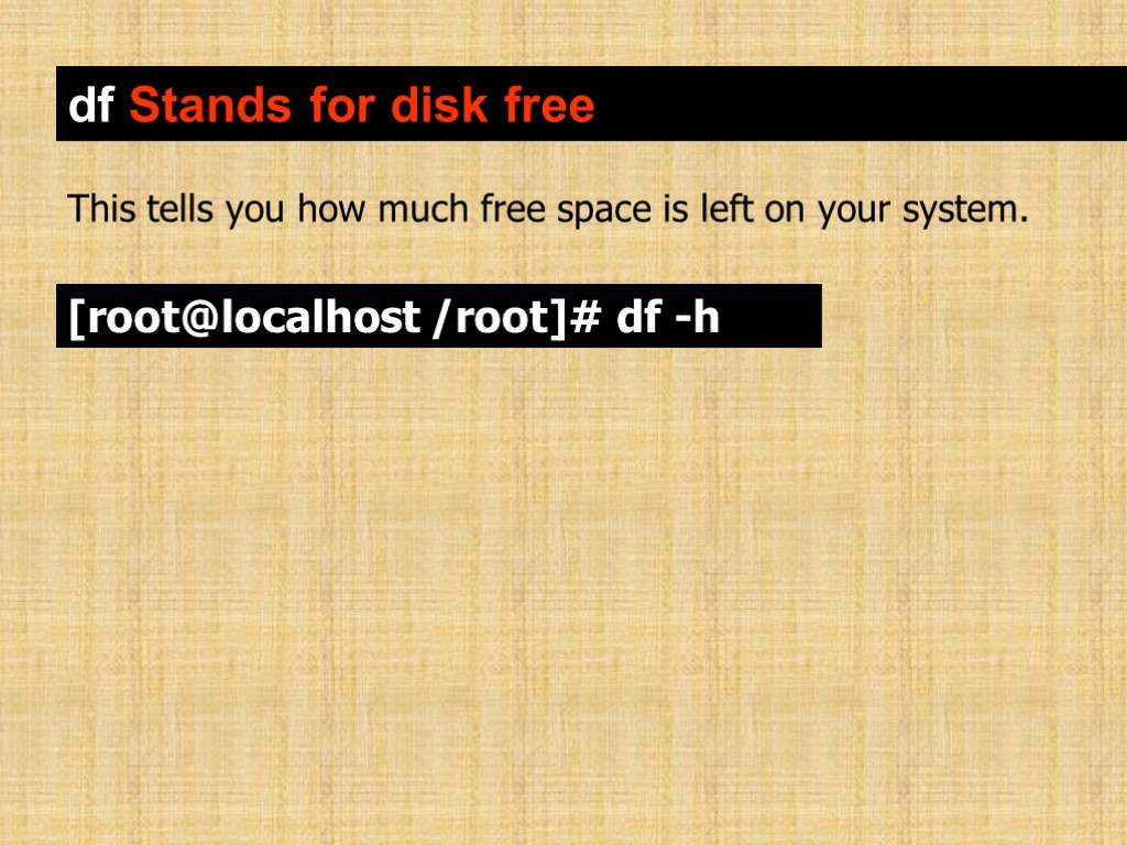 df Stands for disk free This tells you how much free space is left